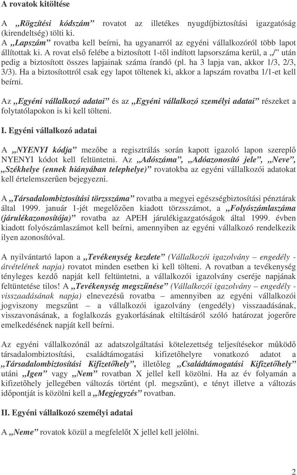 A rovat els felébe a biztosított 1-tl indított lapsorszáma kerül, a / után pedig a biztosított összes lapjainak száma írandó (pl. ha 3 lapja van, akkor 1/3, 2/3, 3/3).