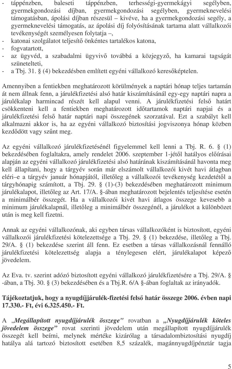 katona, - fogvatartott, - az ügyvéd, a szabadalmi ügyviv továbbá a közjegyz, ha kamarai tagságát szünetelteti, - a Tbj. 31. (4) bekezdésben említett egyéni vállalkozó keresképtelen.