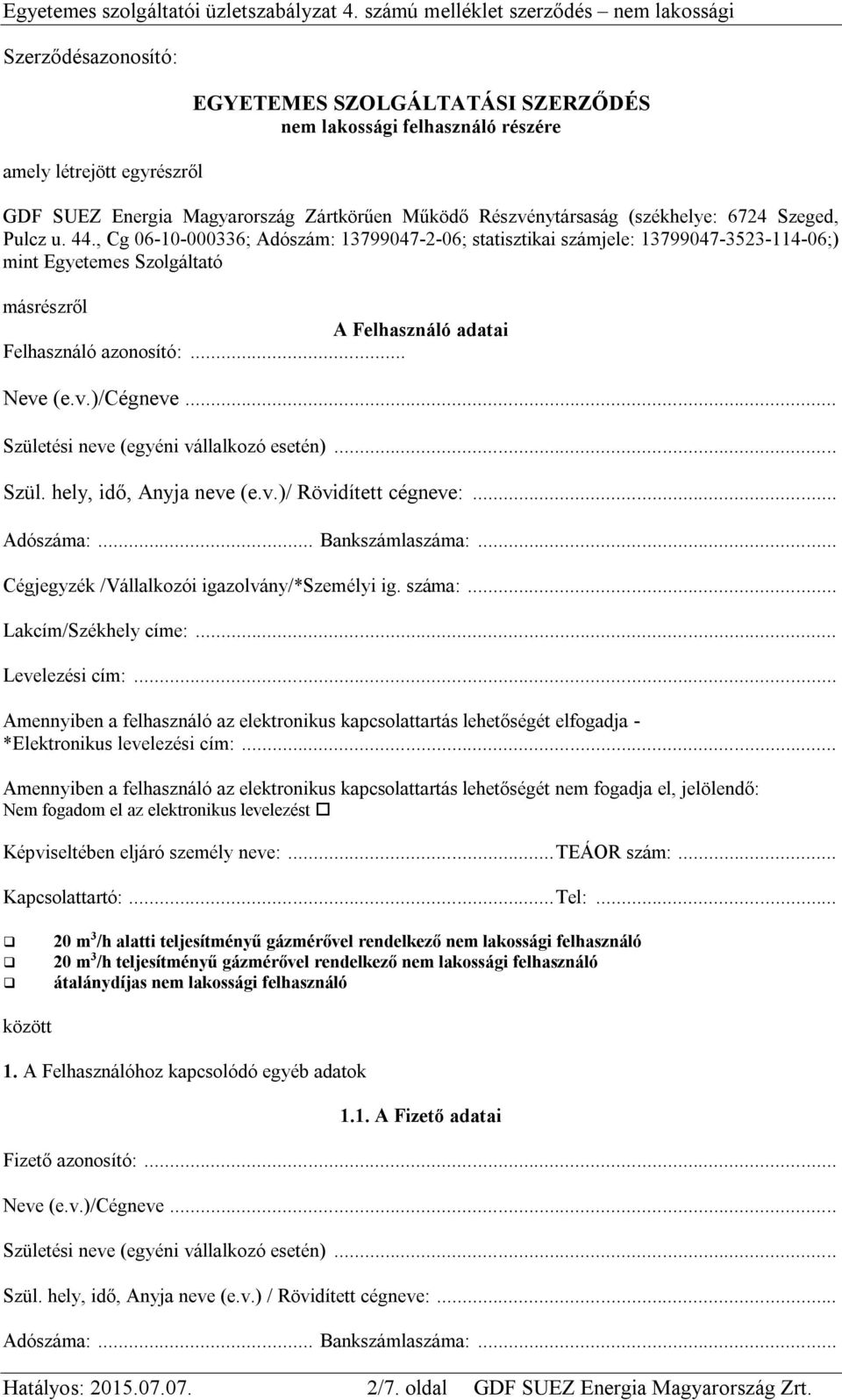 v.)/cégneve... Születési neve (egyéni vállalkozó esetén)... Szül. hely, idő, Anyja neve (e.v.)/ Rövidített cégneve:... Adószáma:... Bankszámlaszáma:... Cégjegyzék /Vállalkozói igazolvány/*személyi ig.