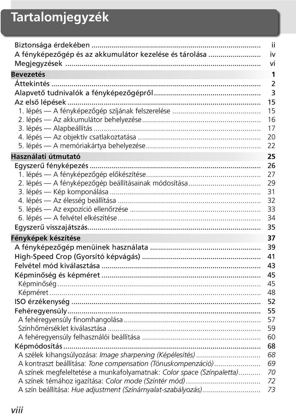 lépés A memóriakártya behelyezése... 22 Használati útmutató 25 Egyszerű fényképezés... 26 1. lépés A fényképezőgép előkészítése... 27 2. lépés A fényképezőgép beállításainak módosítása... 29 3.