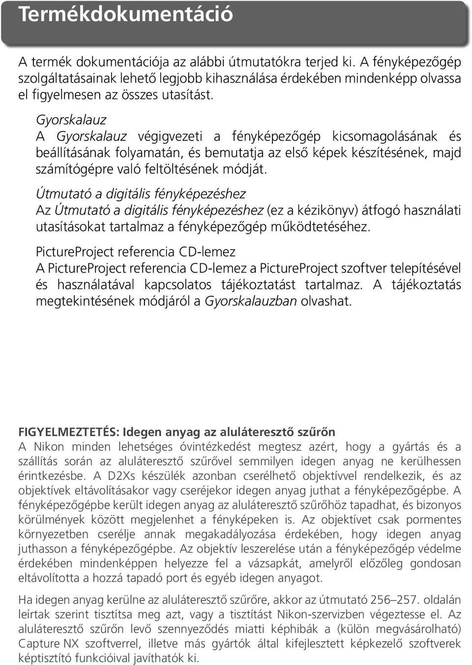 Gyorskalauz A Gyorskalauz végigvezeti a fényképezőgép kicsomagolásának és beállításának folyamatán, és bemutatja az első képek készítésének, majd számítógépre való feltöltésének módját.