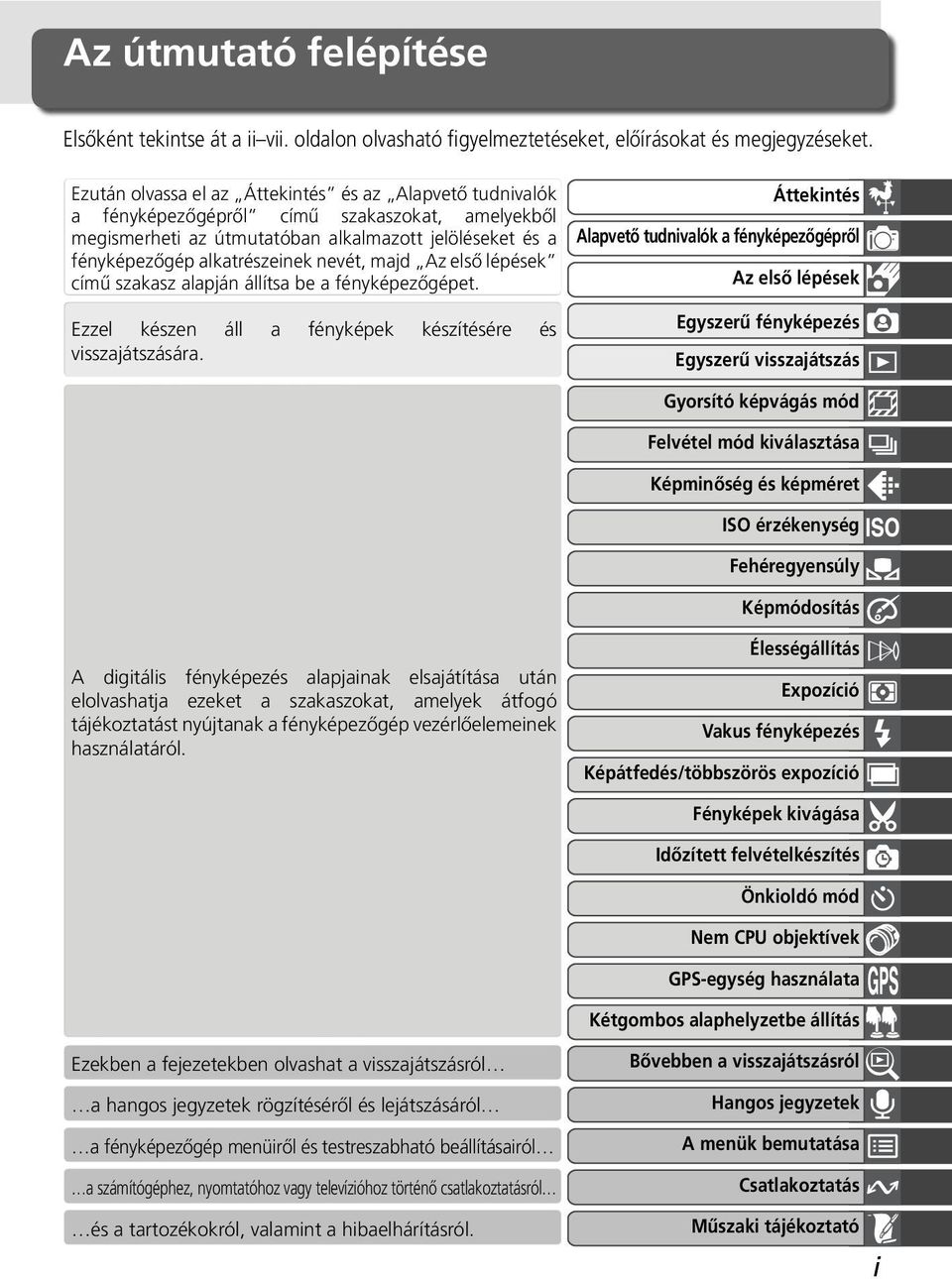 majd Az első lépések című szakasz alapján állítsa be a fényképezőgépet. Ezzel készen áll a fényképek készítésére és visszajátszására.