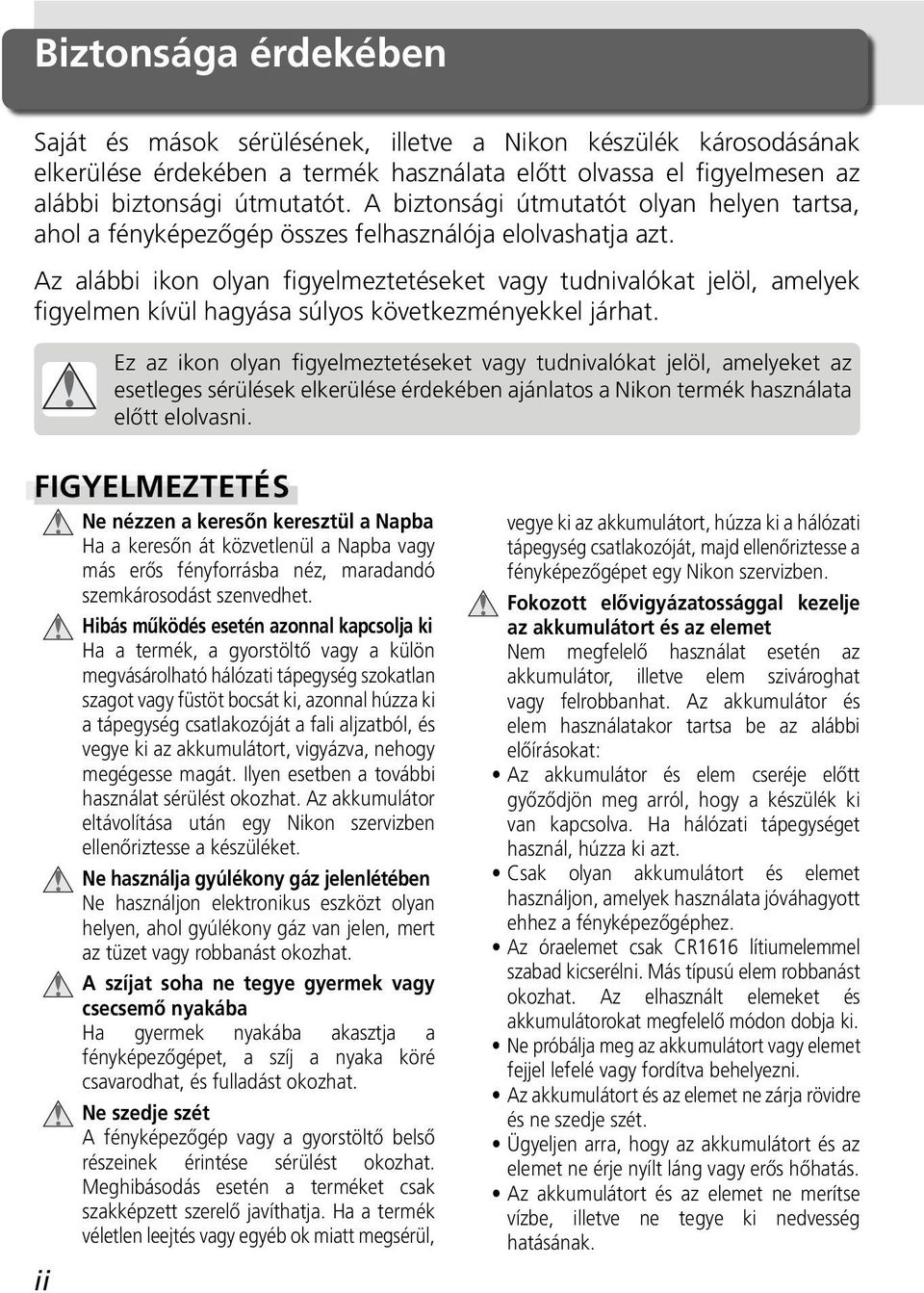 Az alábbi ikon olyan figyelmeztetéseket vagy tudnivalókat jelöl, amelyek figyelmen kívül hagyása súlyos következményekkel járhat.