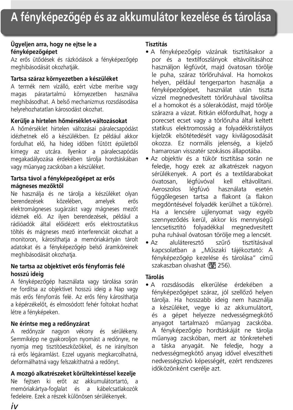 A belső mechanizmus rozsdásodása helyrehozhatatlan károsodást okozhat. Kerülje a hirtelen hőmérséklet-változásokat A hőmérséklet hirtelen változásai páralecsapódást idézhetnek elő a készülékben.