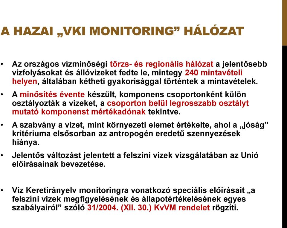 A minősítés évente készült, komponens csoportonként külön osztályozták a vizeket, a csoporton belül legrosszabb osztályt mutató komponenst mértékadónak tekintve.