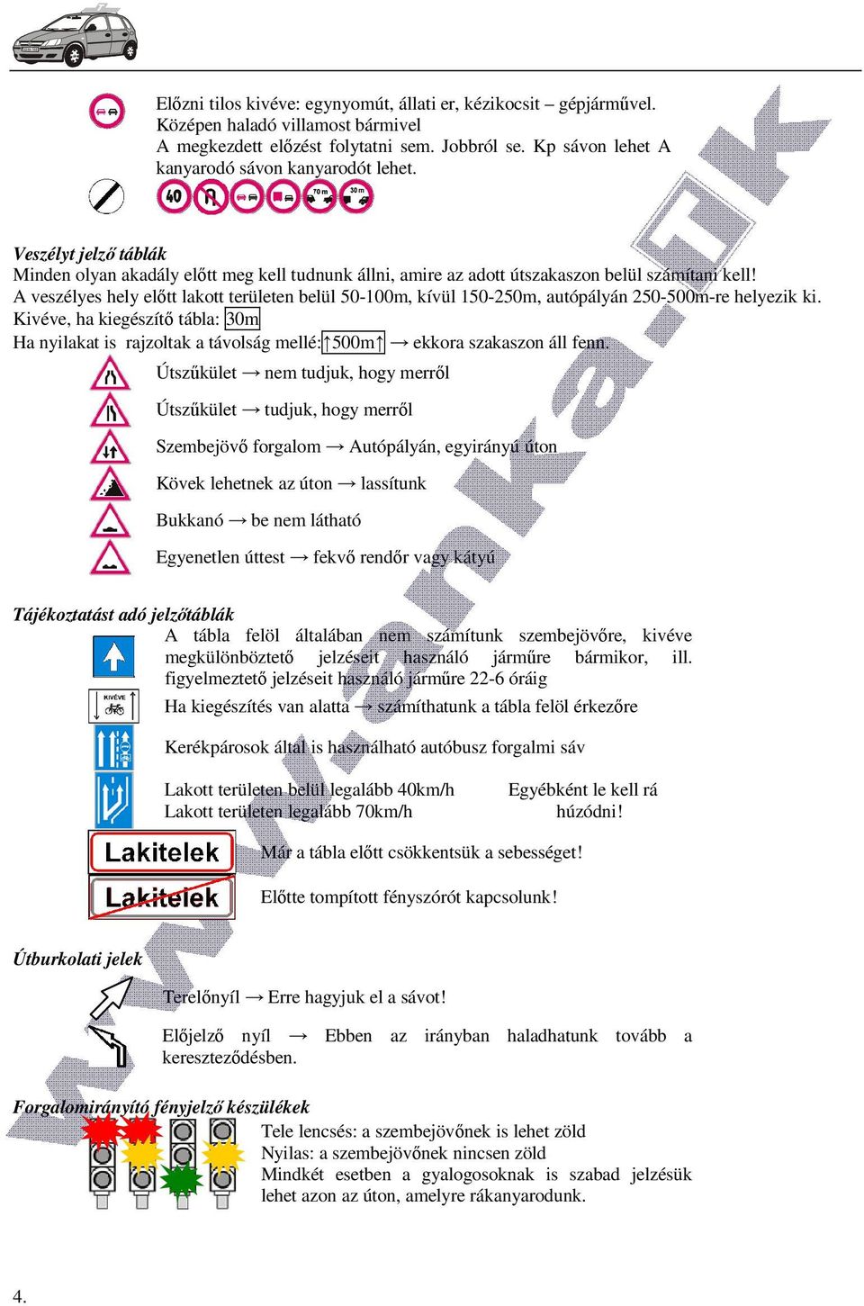 A veszélyes hely előtt lakott területen belül 50-100m, kívül 150-250m, autópályán 250-500m-re helyezik ki.