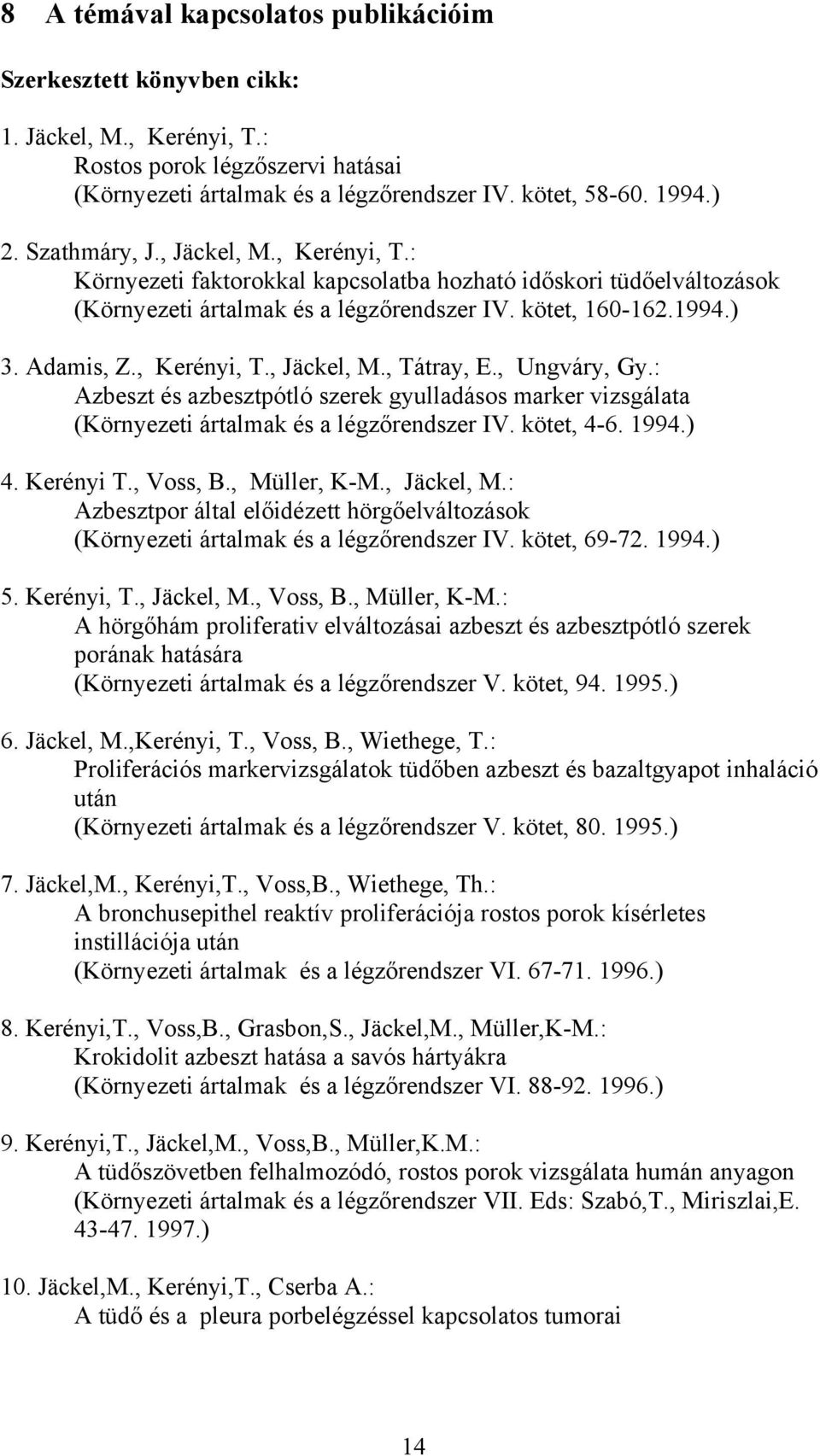 , Kerényi, T., Jäckel, M., Tátray, E., Ungváry, Gy.: Azbeszt és azbesztpótló szerek gyulladásos marker vizsgálata (Környezeti ártalmak és a légzőrendszer IV. kötet, 4-6. 1994.) 4. Kerényi T., Voss, B.