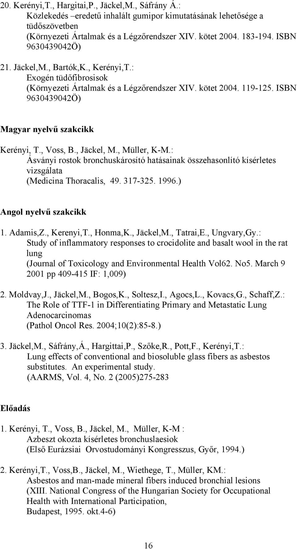 , Voss, B., Jäckel, M., Müller, K-M.: Ásványi rostok bronchuskárosító hatásainak összehasonlító kísérletes vizsgálata (Medicina Thoracalis, 49. 317-325. 1996.) Angol nyelvű szakcikk 1. Adamis,Z.