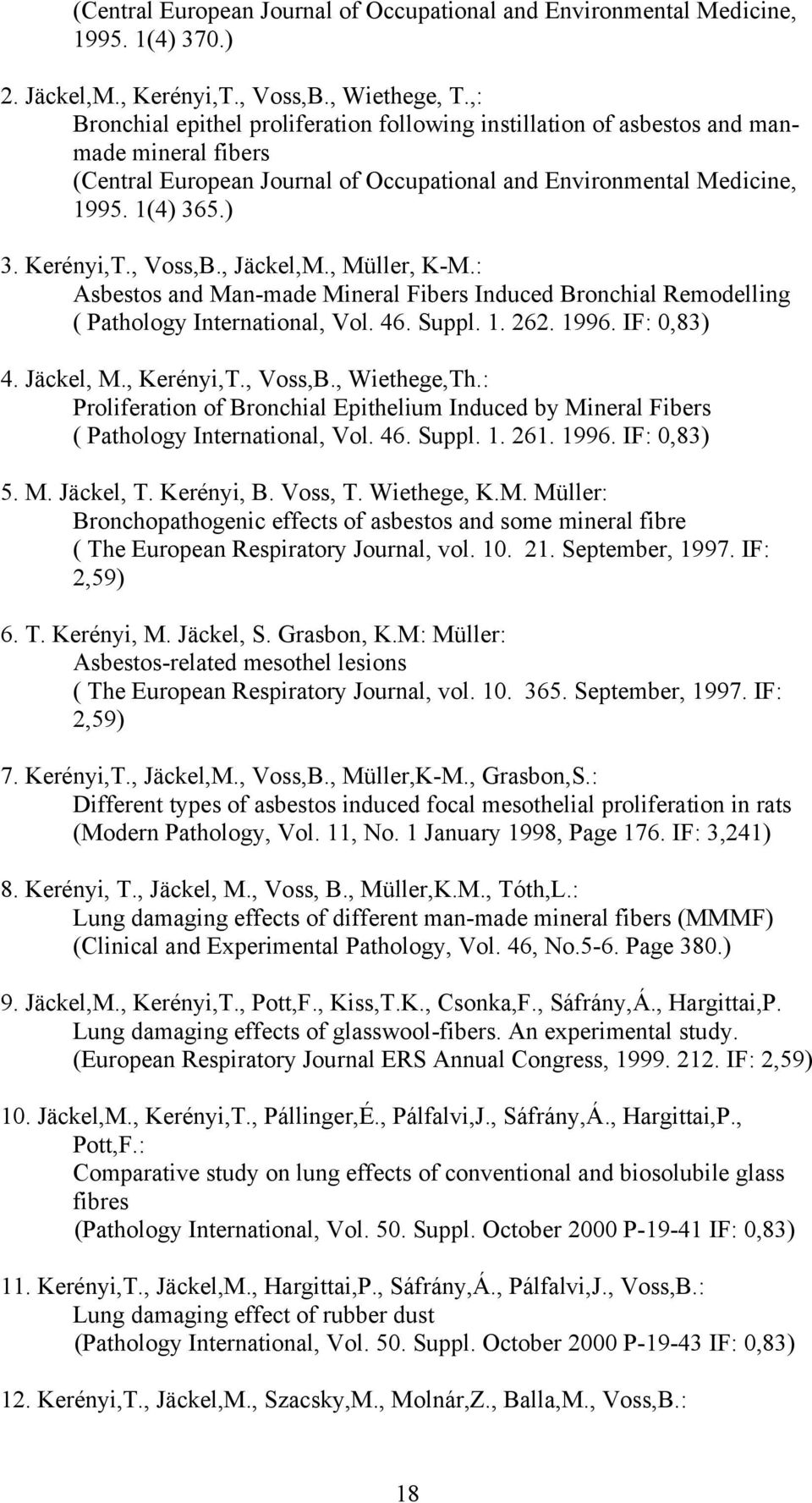 , Voss,B., Jäckel,M., Müller, K-M.: Asbestos and Man-made Mineral Fibers Induced Bronchial Remodelling ( Pathology International, Vol. 46. Suppl. 1. 262. 1996. IF: 0,83) 4. Jäckel, M., Kerényi,T.