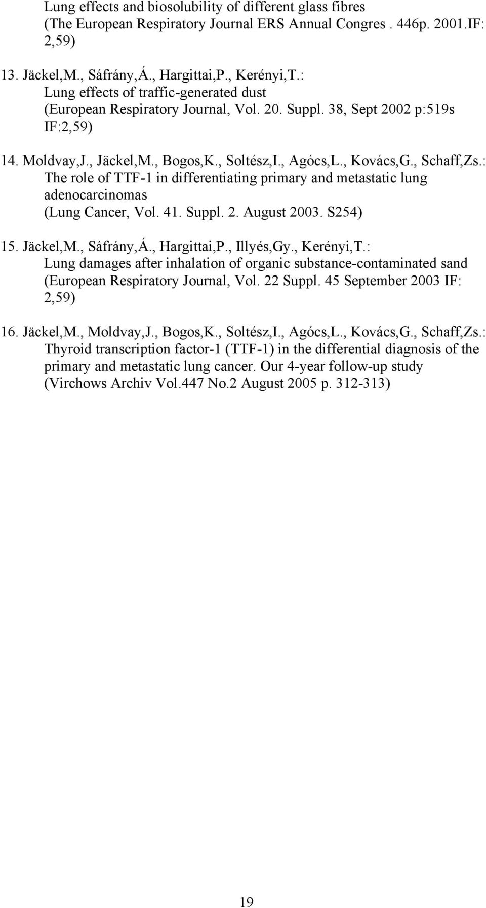 : The role of TTF-1 in differentiating primary and metastatic lung adenocarcinomas (Lung Cancer, Vol. 41. Suppl. 2. August 2003. S254) 15. Jäckel,M., Sáfrány,Á., Hargittai,P., Illyés,Gy., Kerényi,T.