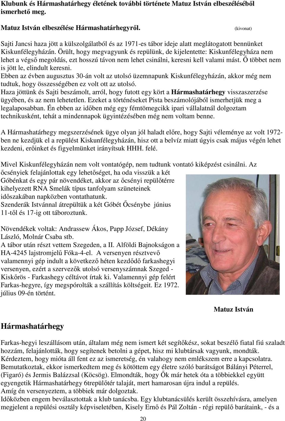 Örült, hogy megvagyunk és repülünk, de kijelentette: Kiskunfélegyháza nem lehet a végső megoldás, ezt hosszú távon nem lehet csinálni, keresni kell valami mást.