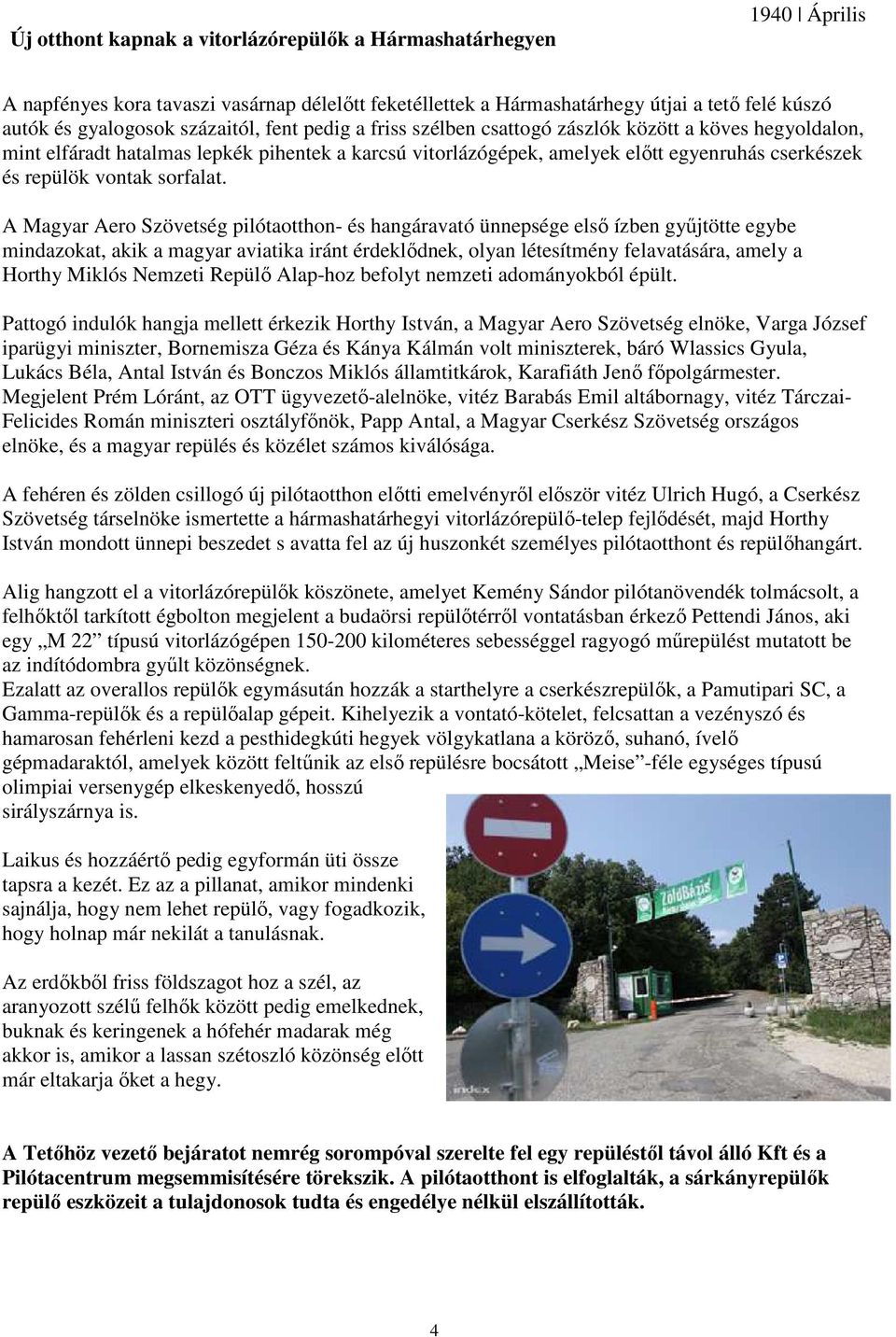 A Magyar Aero Szövetség pilótaotthon- és hangáravató ünnepsége első ízben gyűjtötte egybe mindazokat, akik a magyar aviatika iránt érdeklődnek, olyan létesítmény felavatására, amely a Horthy Miklós