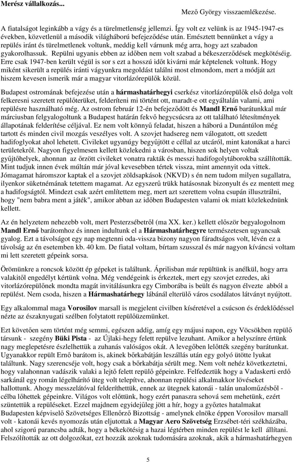 Emésztett bennünket a vágy a repülés iránt és türelmetlenek voltunk, meddig kell várnunk még arra, hogy azt szabadon gyakorolhassuk.