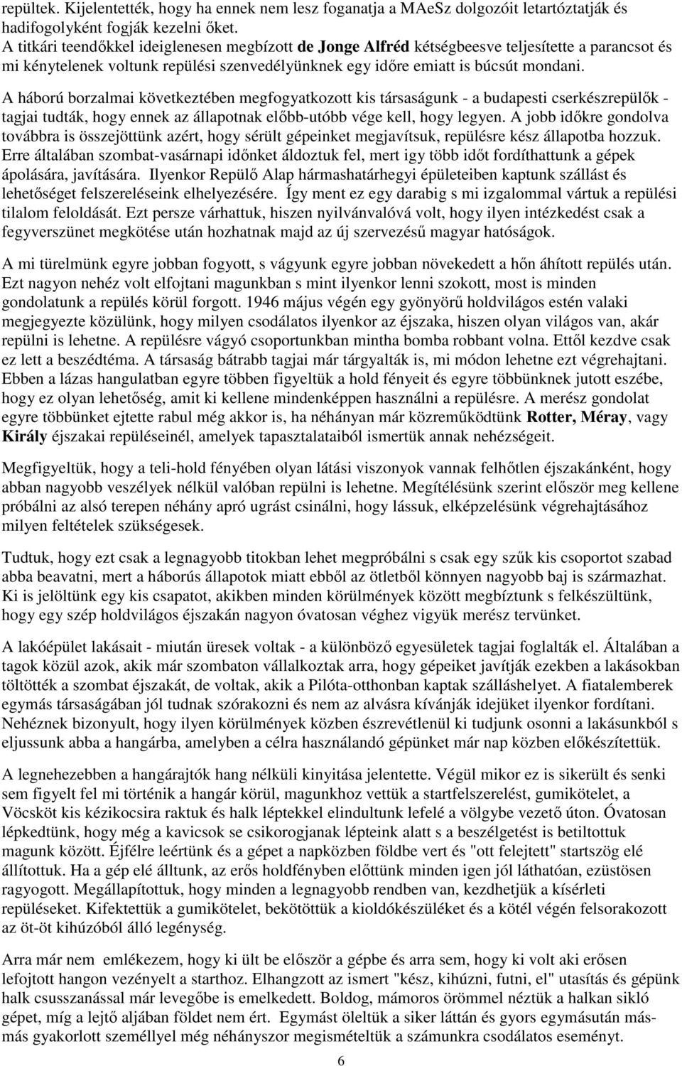 A háború borzalmai következtében megfogyatkozott kis társaságunk - a budapesti cserkészrepülők - tagjai tudták, hogy ennek az állapotnak előbb-utóbb vége kell, hogy legyen.