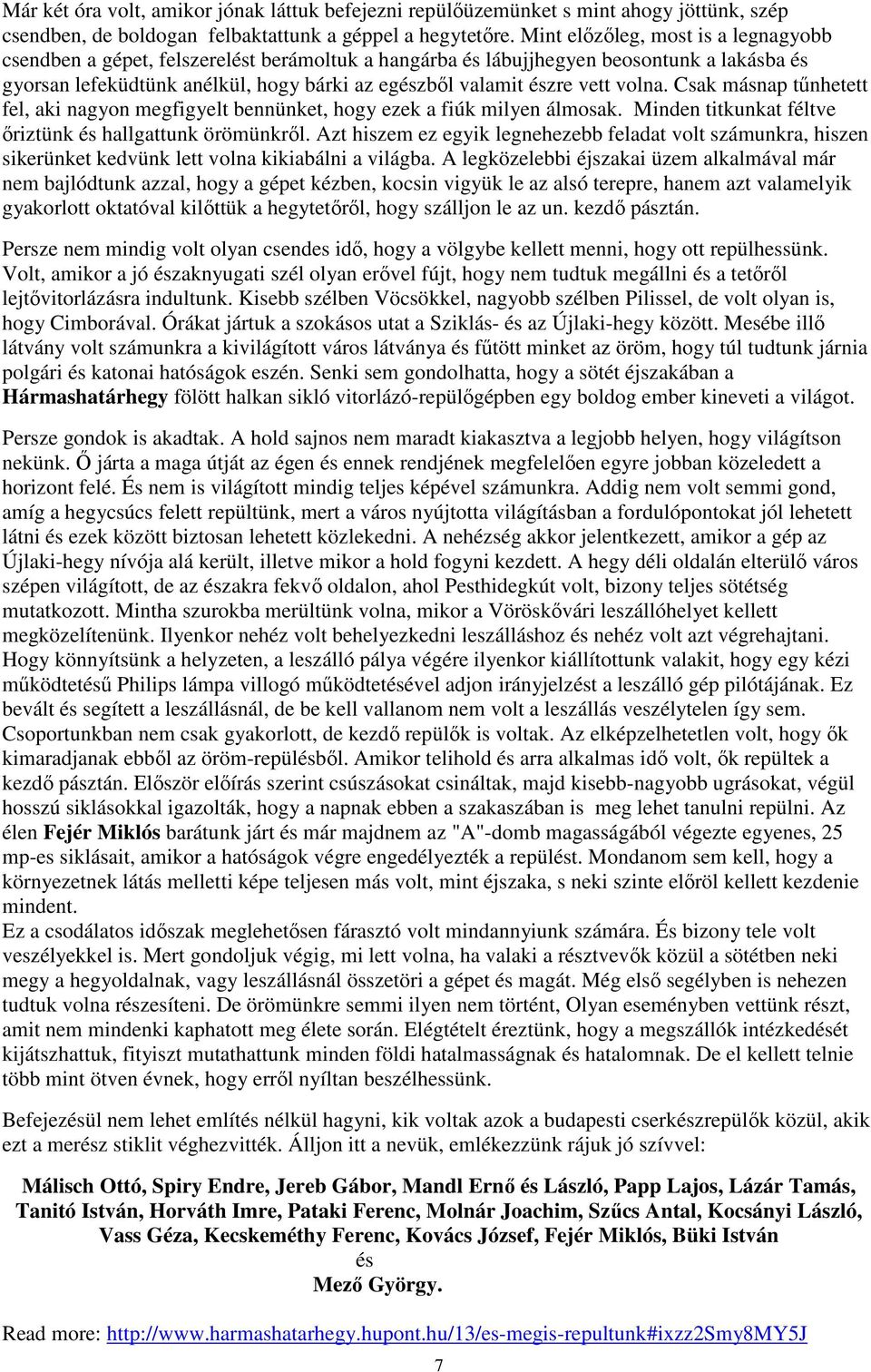 volna. Csak másnap tűnhetett fel, aki nagyon megfigyelt bennünket, hogy ezek a fiúk milyen álmosak. Minden titkunkat féltve őriztünk és hallgattunk örömünkről.