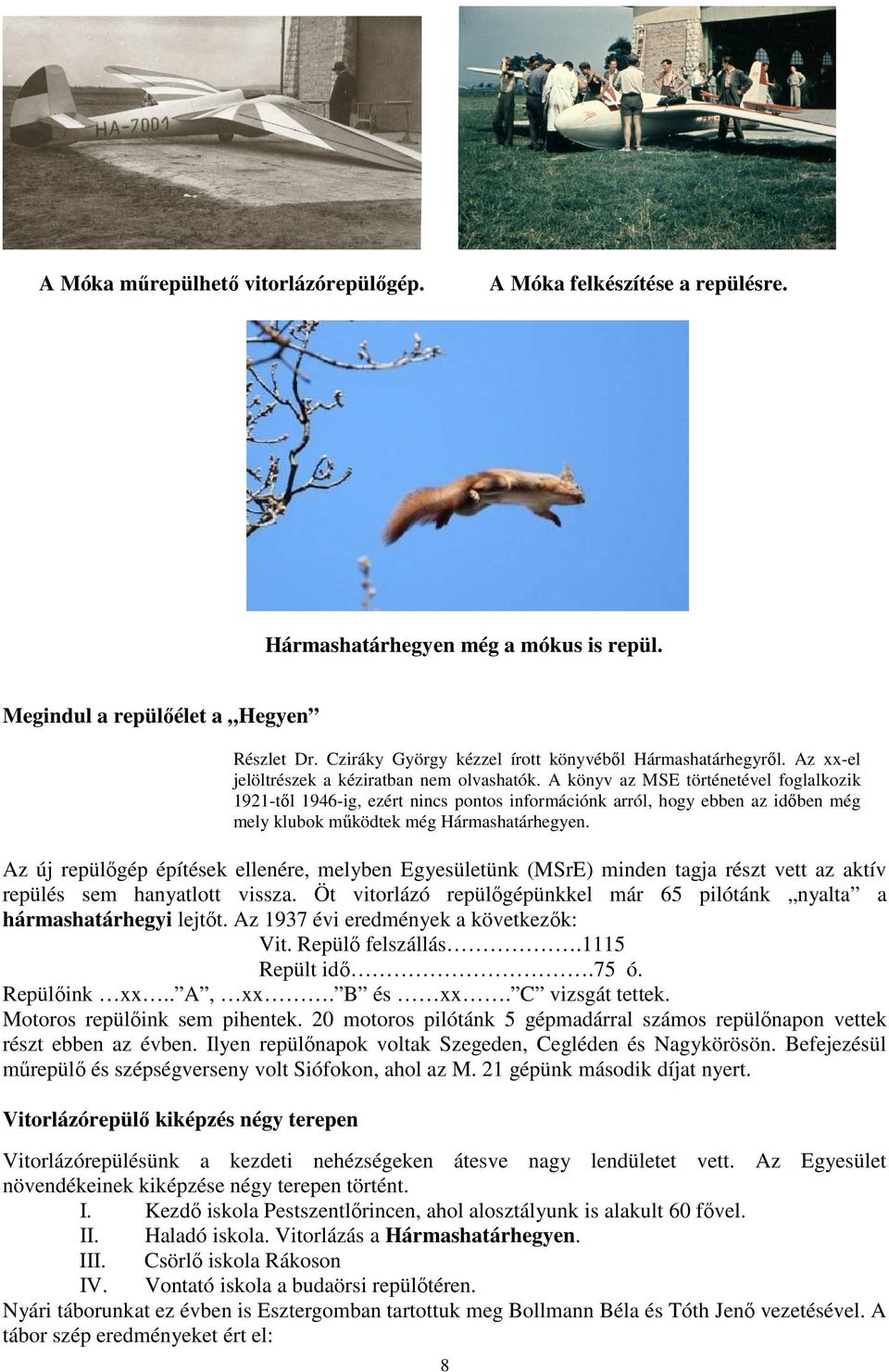 A könyv az MSE történetével foglalkozik 1921-től 1946-ig, ezért nincs pontos információnk arról, hogy ebben az időben még mely klubok működtek még Hármashatárhegyen.