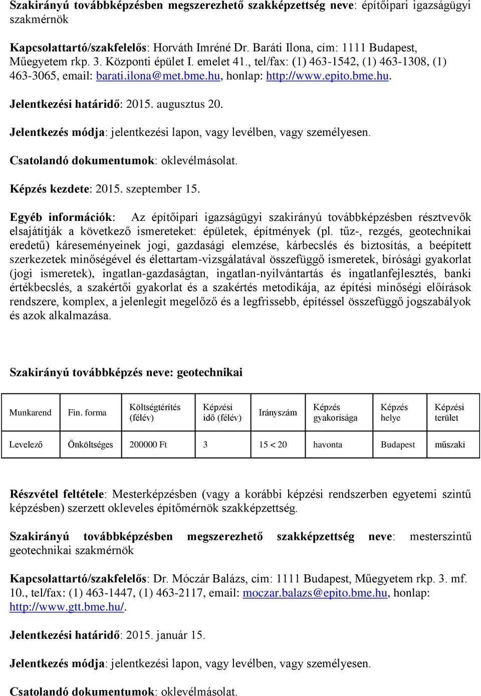 kezdete: 2015. szeptember 15. Egyéb információk: Az építőipari igazságügyi szakirányú továbbképzésben résztvevők elsajátítják a következő ismereteket: épületek, építmények (pl.