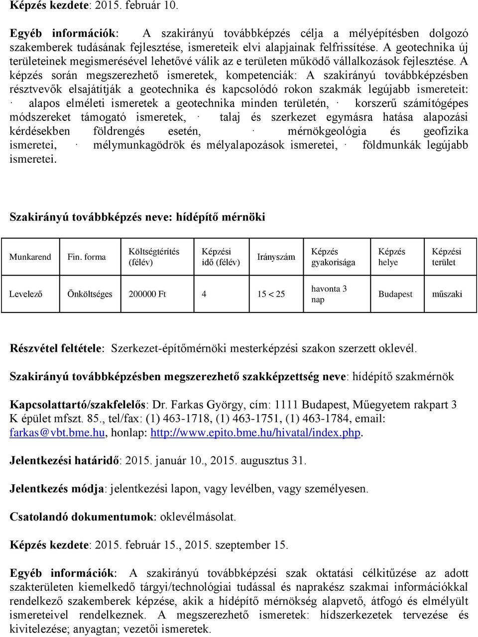 A képzés során megszerezhető ismeretek, kompetenciák: A szakirányú továbbképzésben résztvevők elsajátítják a geotechnika és kapcsolódó rokon szakmák legújabb ismereteit: alapos elméleti ismeretek a