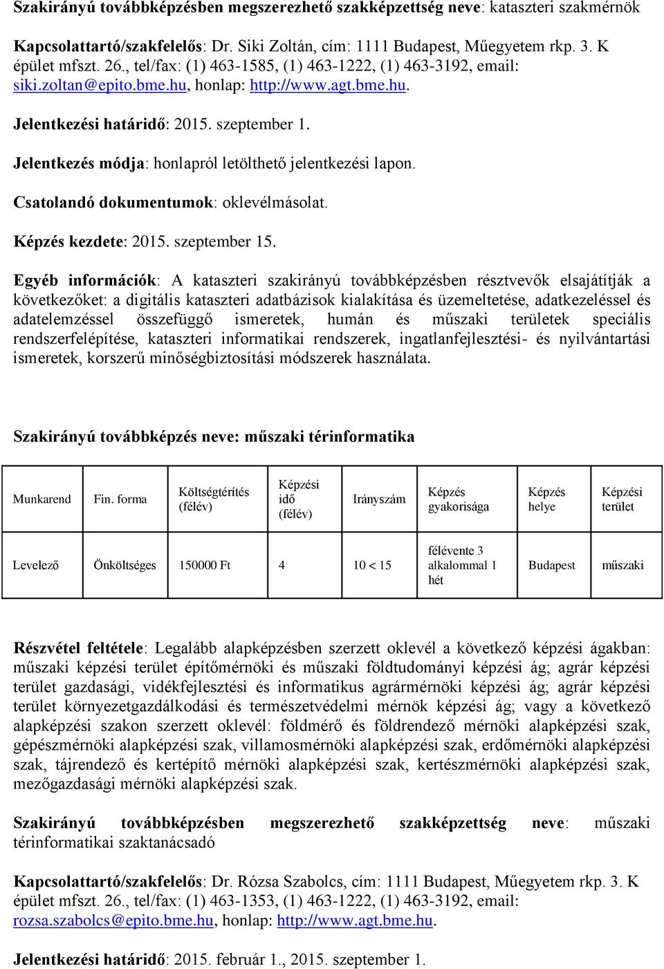 Egyéb információk: A kataszteri szakirányú továbbképzésben résztvevők elsajátítják a következőket: a digitális kataszteri adatbázisok kialakítása és üzemeltetése, adatkezeléssel és adatelemzéssel