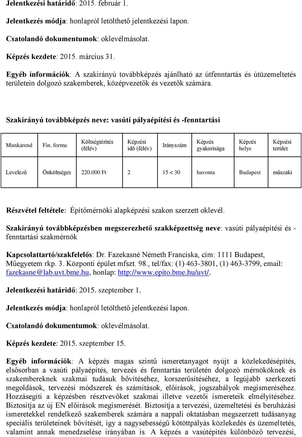 Szakirányú továbbképzés neve: vasúti pályaépítési és -fenntartási idő Levelező Önköltséges 220.000 Ft 2 15 < 30 havonta Részvétel feltétele: Építőmérnöki alapképzési szakon szerzett oklevél.