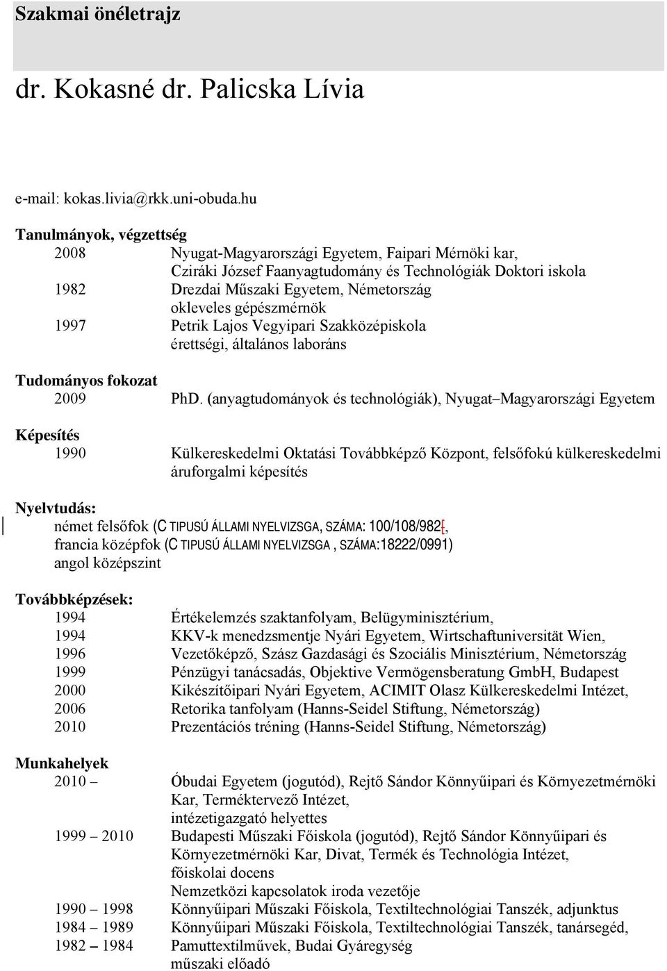 gépészmérnök 1997 Petrik Lajos Vegyipari Szakközépiskola érettségi, általános laboráns Tudományos fokozat 2009 PhD.