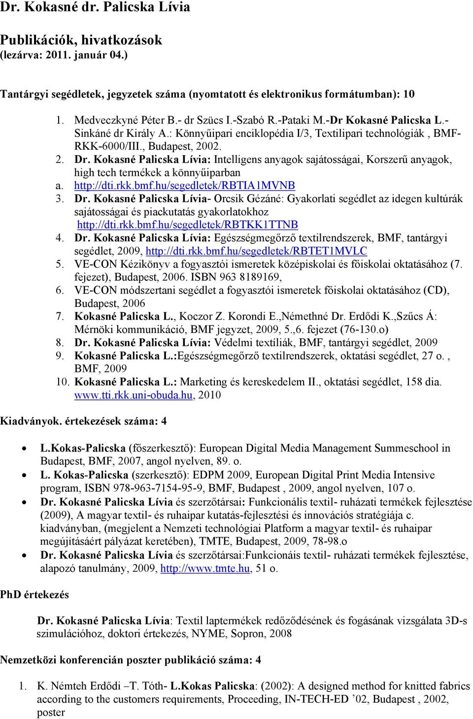 Kokasné Palicska Lívia: Intelligens anyagok sajátosságai, Korszerű anyagok, high tech termékek a könnyűiparban a. http://dti.rkk.bmf.hu/segedletek/rbtia1mvnb 3. Dr.