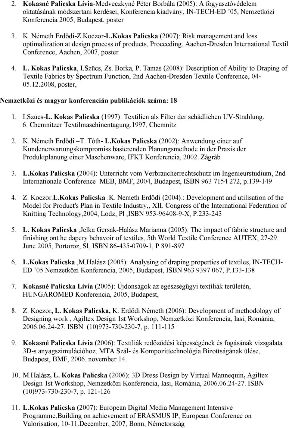 Kokas Palicska (2007): Risk management and loss optimalization at design process of products, Proceeding, Aachen-Dresden International Textil Conference, Aachen, 2007, poster 4. L. Kokas Palicska, I.