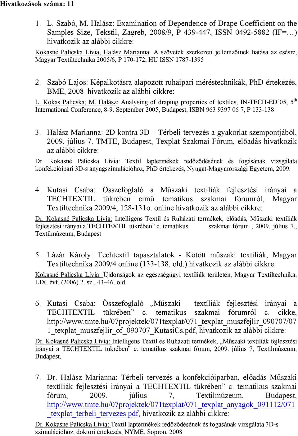 Marianna: A szövetek szerkezeti jellemzőinek hatása az esésre, Magyar Textiltechnika 2005/6, P 170-172, HU ISSN 1787-1395 2.