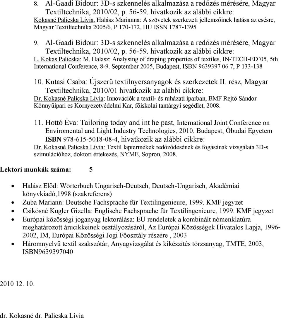 Al-Gaadi Bidour: 3D-s szkennelés alkalmazása a redőzés mérésére, Magyar Textiltechnika, 2010/02, p. 56-59. hivatkozik az alábbi cikkre: L. Kokas Palicska; M.