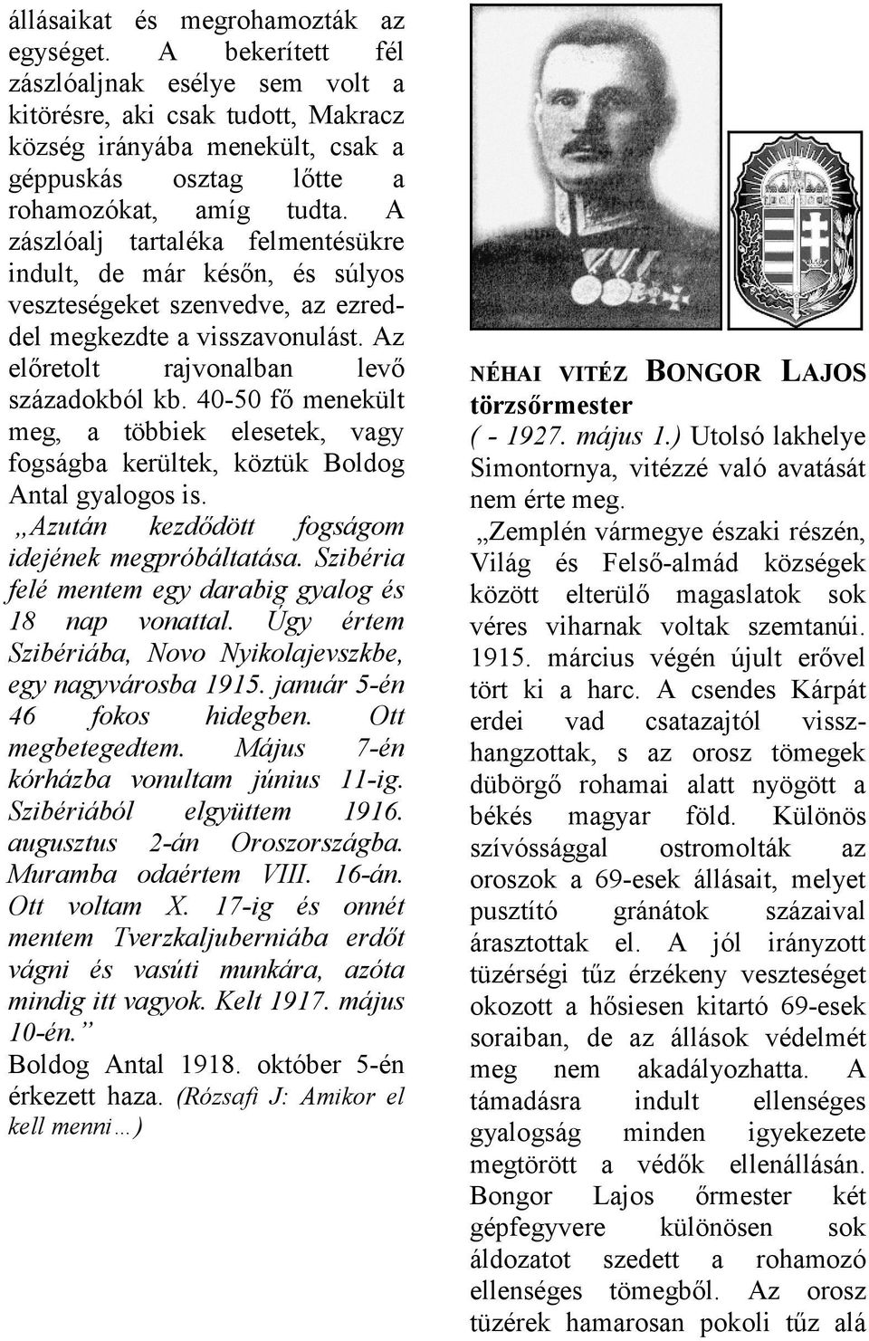 40-50 fő menekült meg, többiek elesetek, vgy fogságb kerültek, köztük Boldog Antl gylogos is. Azután kezdődött fogságom idejének megpróbálttás. Szibéri felé mentem egy drbig gylog és 18 np vonttl.
