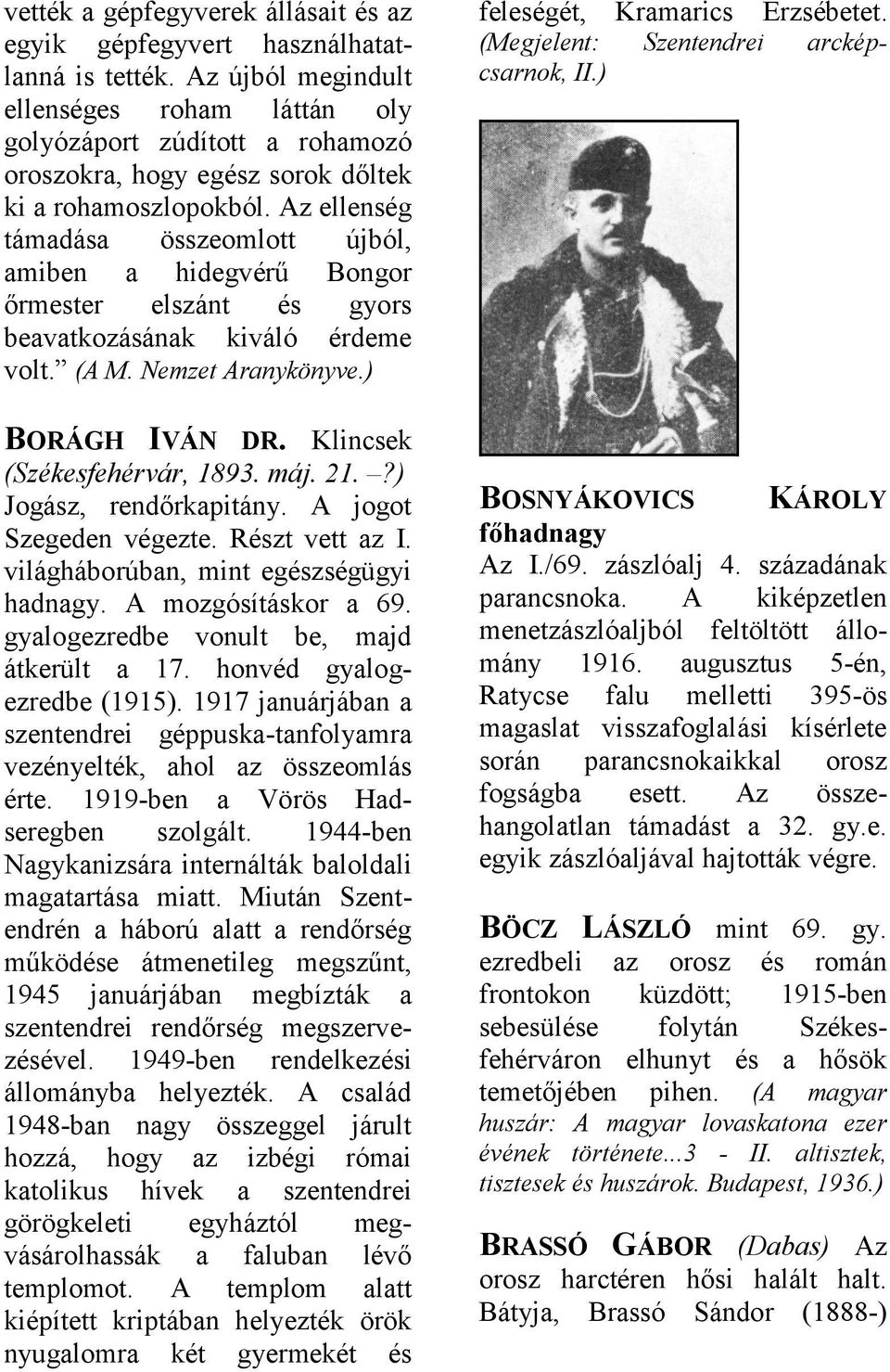 Az ellenség támdás összeomlott újból, miben hidegvérű Bongor őrmester elszánt és gyors bevtkozásánk kiváló érdeme volt. (A M. Nemzet Arnykönyve.) BORÁGH IVÁN feleségét, (Megjelent: csrnok, II.