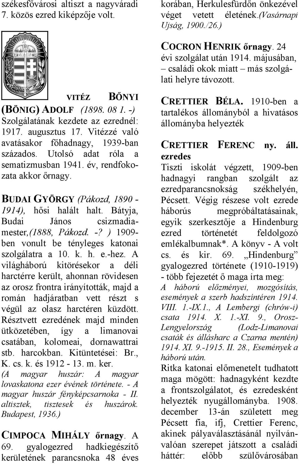 Utolsó dt ról semtizmusbn 1941. év, rendfokozt kkor őrngy. BUDAI GYÖRGY (Pákozd, 1890-1914), hősi hlált hlt. Bátyj, Budi János csizmdimester,(1888, Pákozd. -?