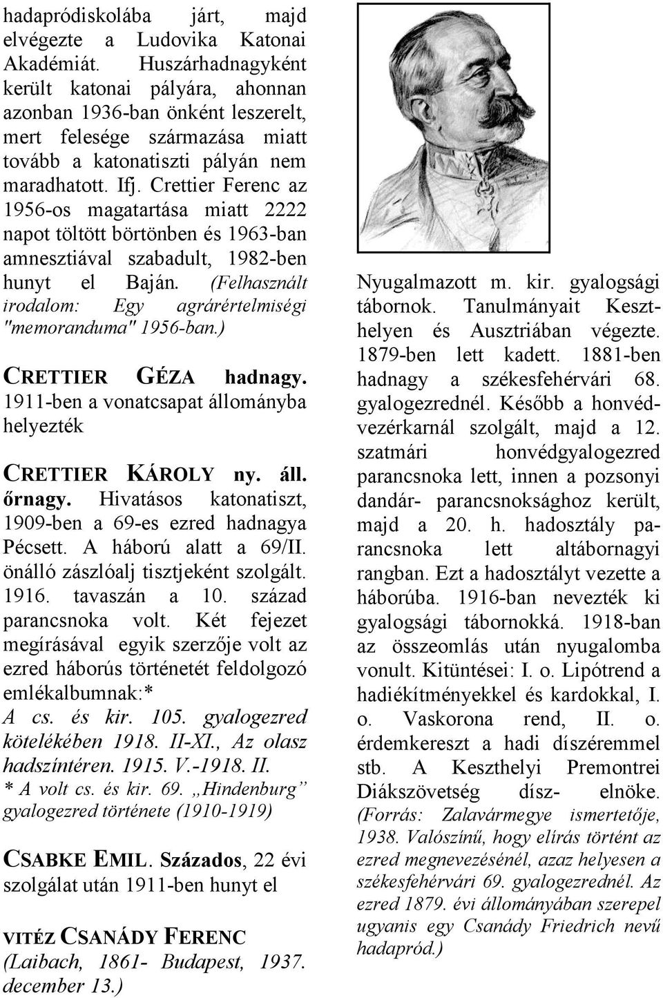 ) CRETTIER GÉZA hdngy. 1911-ben vontcspt állományb helyezték CRETTIER KÁROLY ny. áll. őrngy. Hivtásos ktontiszt, 1909-ben 69-es ezred hdngy Pécsett. A háború ltt 69/II.