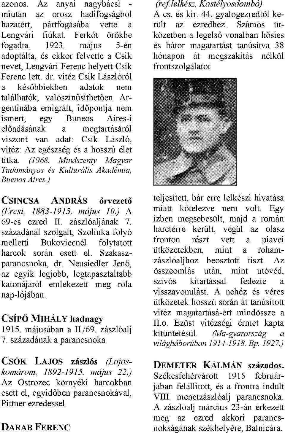 vitéz Csik Lászlóról későbbiekben dtok nem tlálhtók, vlószínűsíthetően Argentináb emigrált, időpontj nem ismert, egy Buneos Aires-i elődásánk megtrtásáról viszont vn dt: Csík László, vitéz: Az