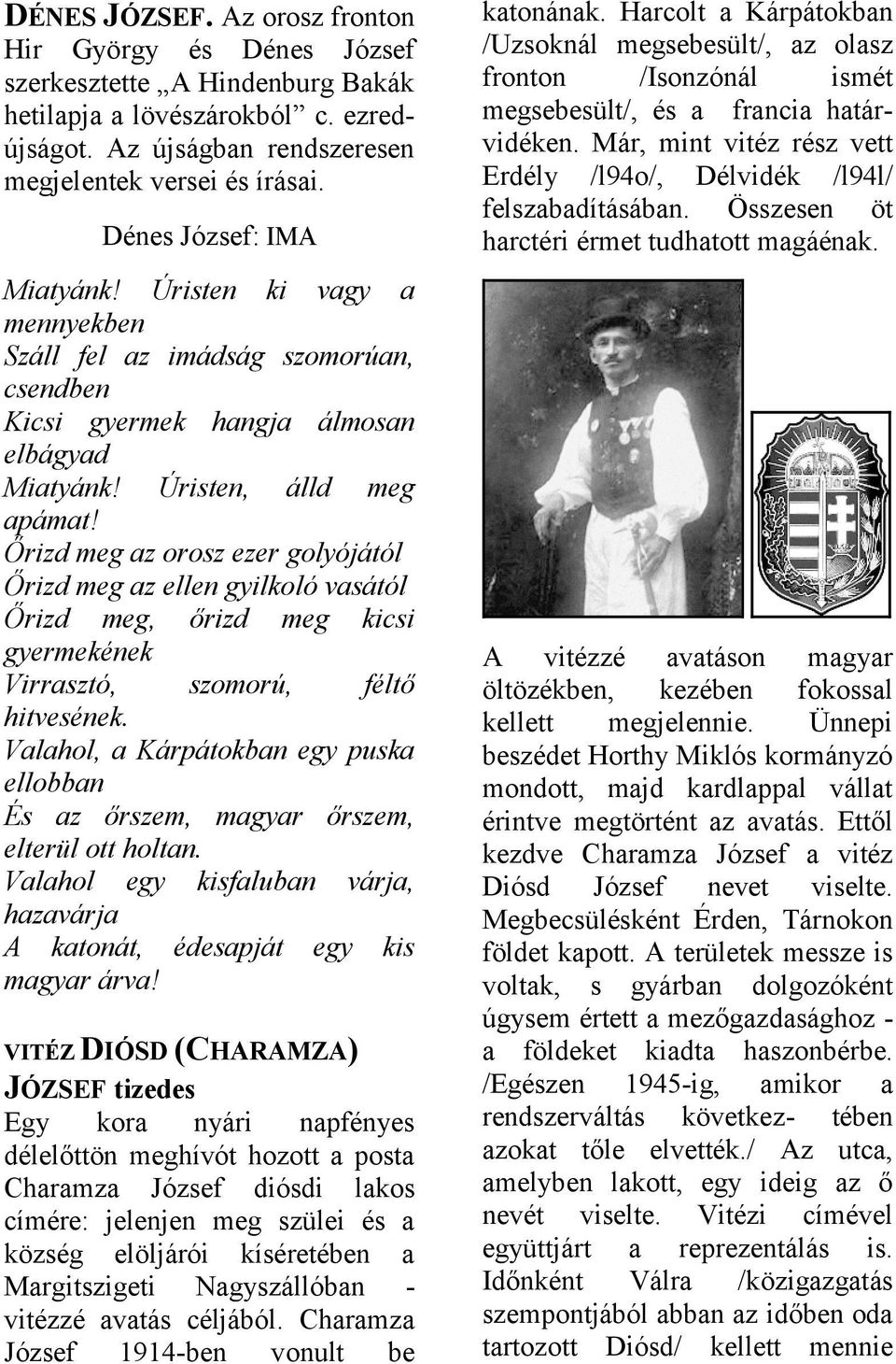 Őrizd meg z orosz ezer golyójától Őrizd meg z ellen gyilkoló vsától Őrizd meg, őrizd meg kicsi gyermekének Virrsztó, szomorú, féltő hitvesének.
