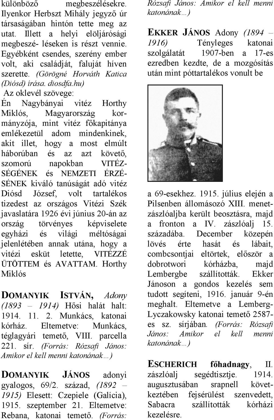 hu) Az oklevél szövege: Én Ngybányi vitéz Horthy Miklós, Mgyrország kormányzój, mint vitéz főkpitány emlékezetül dom mindenkinek, kit illet, hogy most elmúlt háborúbn és z zt követő, szomorú npokbn