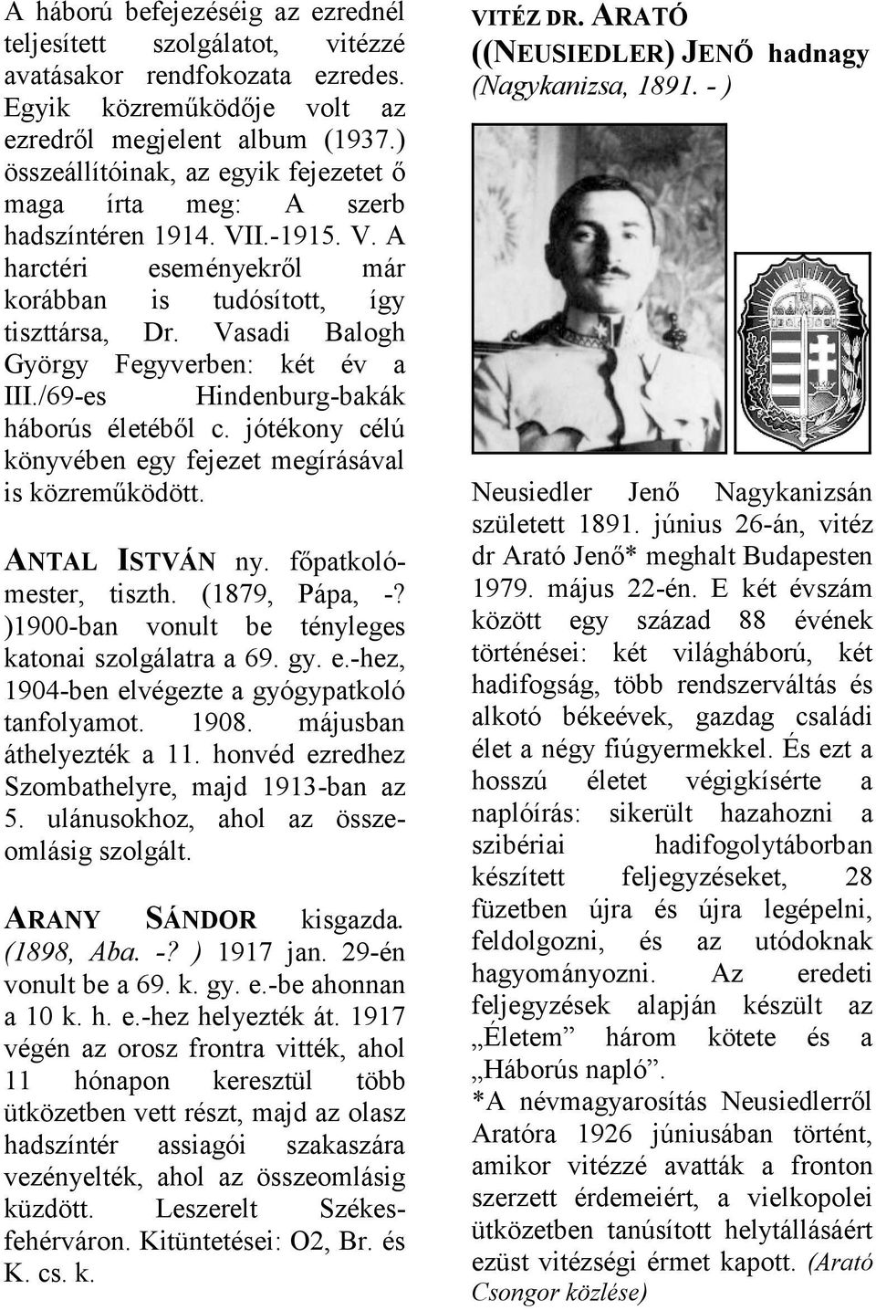 /69-es Hindenburg-bkák háborús életéből c. jótékony célú könyvében egy fejezet megírásávl is közreműködött. ANTAL ISTVÁN ny. főptkolómester, tiszth. (1879, Páp, -?