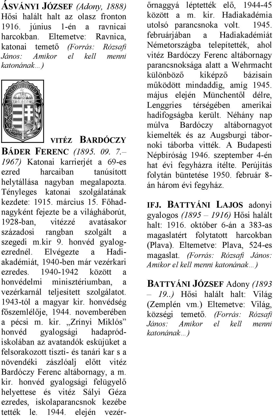 1967) Ktoni krrierjét 69-es ezred hrcibn tnúsított helytállás ngybn meglpozt. Tényleges ktoni szolgáltánk kezdete: 1915. március 15.