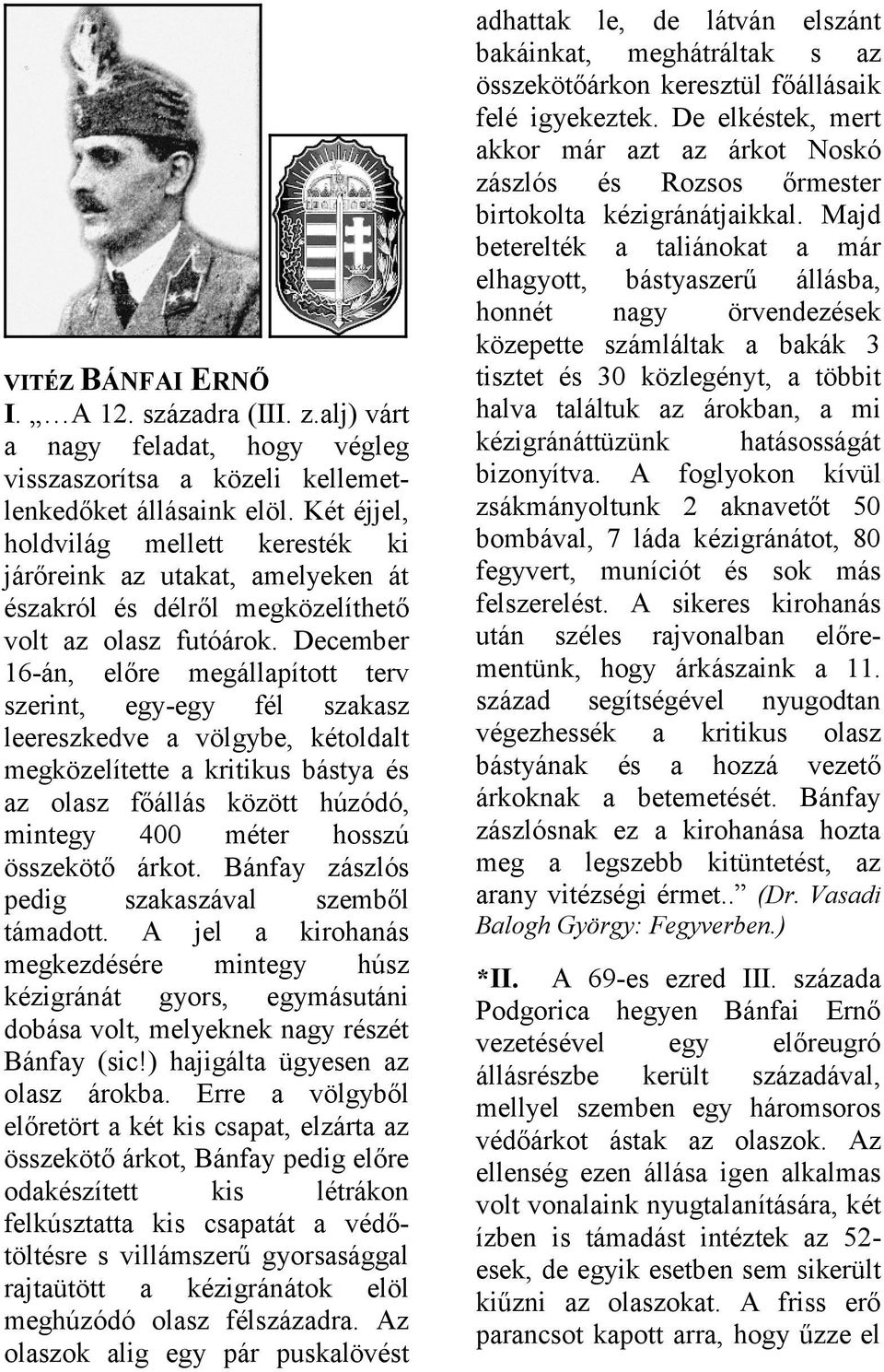 December 16-án, előre megállpított terv szerint, egy-egy fél szksz leereszkedve völgybe, kétoldlt megközelítette kritikus básty és z olsz főállás között húzódó, mintegy 400 méter hosszú összekötő
