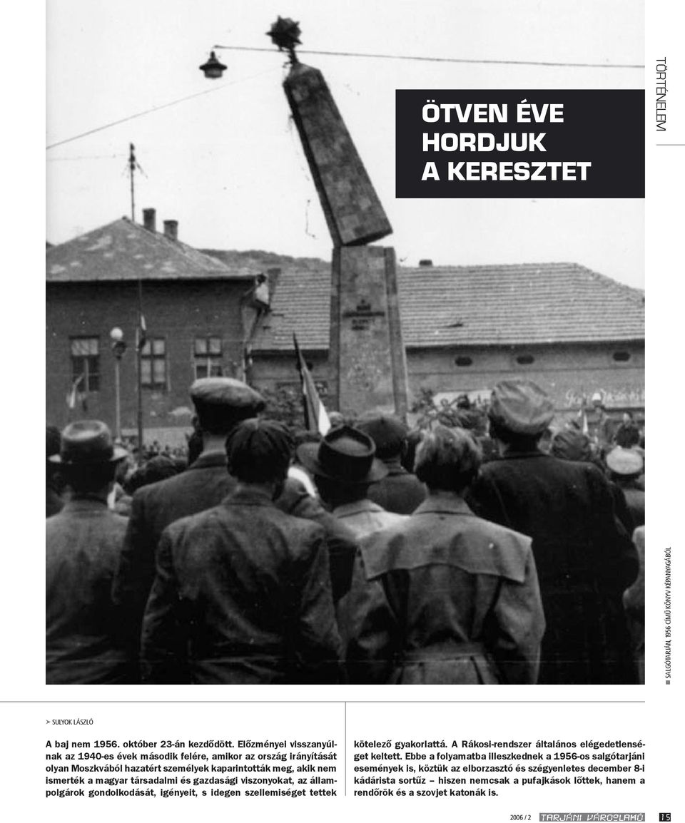 gazdasági viszonyokat, az állampolgárok gondolkodását, igényeit, s idegen szellemiséget tettek kötelező gyakorlattá. A Rákosi-rendszer általános elégedetlenséget keltett.