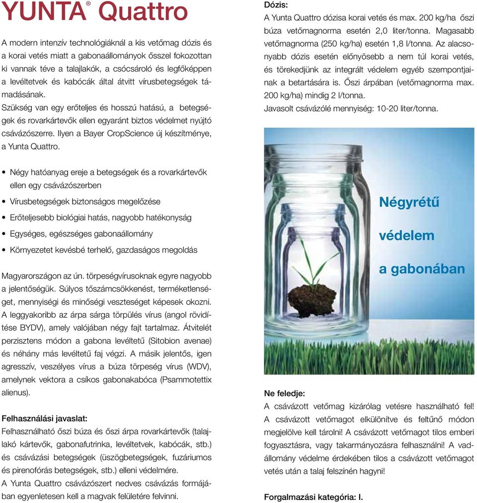 Ilyen a Bayer CropScience új készítménye, a Yunta Quattro. Dózis: A Yunta Quattro dózisa korai vetés és max. 200 kg/ha őszi búza vetőmagnorma esetén 2,0 liter/tonna.