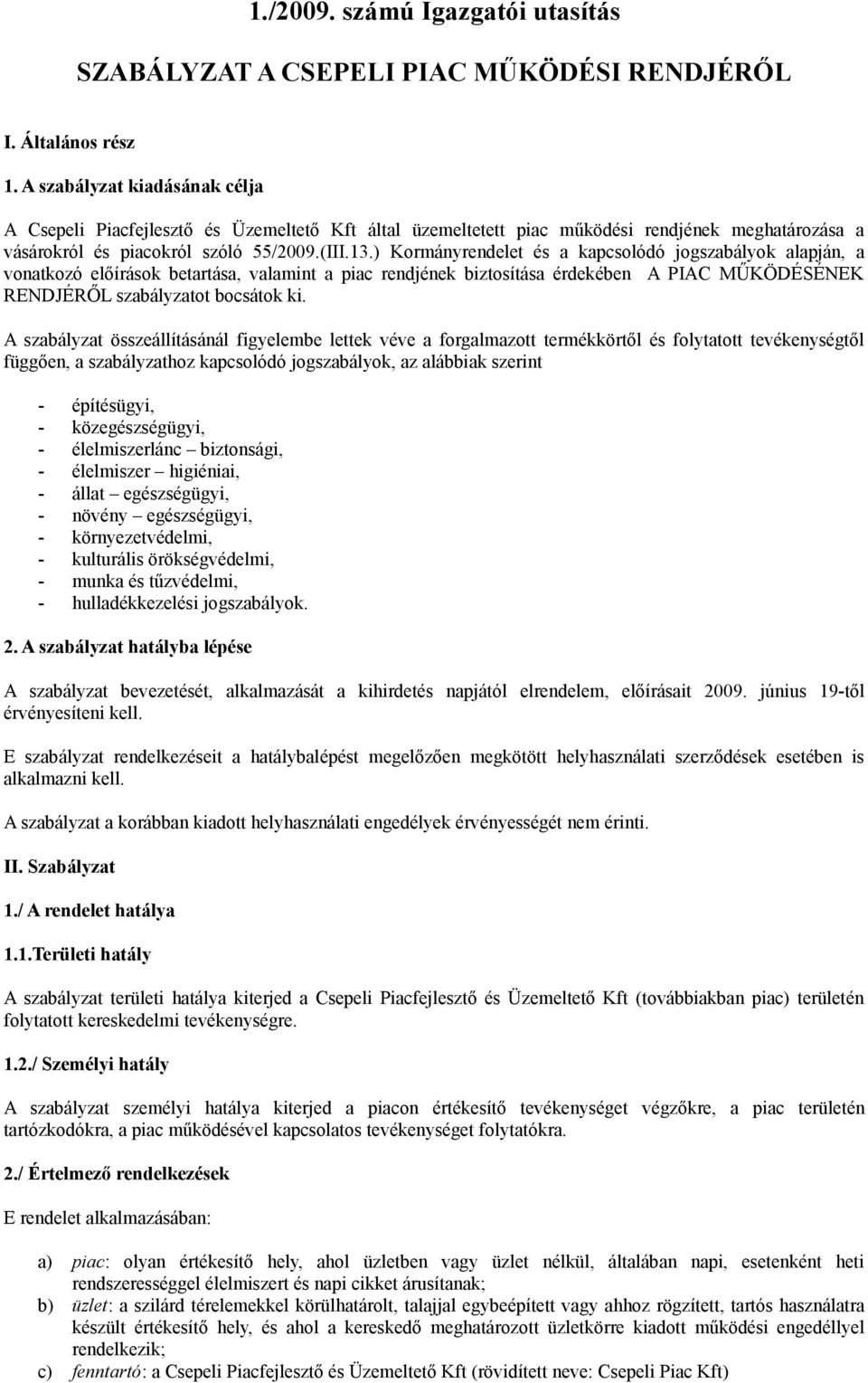 ) Kormányrendelet és a kapcsolódó jogszabályok alapján, a vonatkozó előírások betartása, valamint a piac rendjének biztosítása érdekében A PIAC MŰKÖDÉSÉNEK RENDJÉRŐL szabályzatot bocsátok ki.