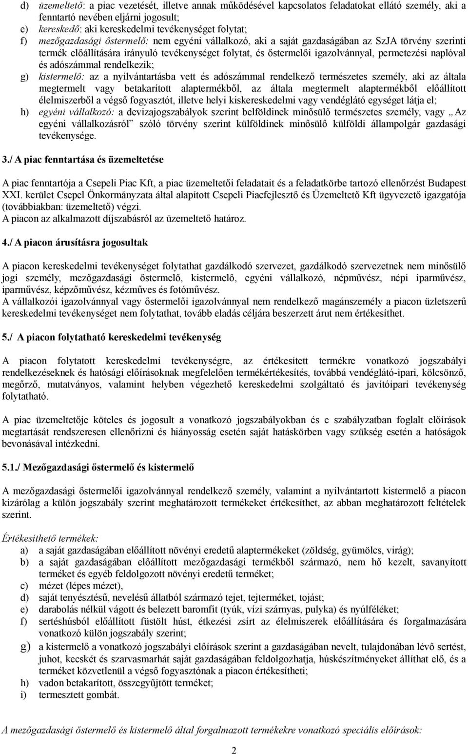 naplóval és adószámmal rendelkezik; g) kistermelő: az a nyilvántartásba vett és adószámmal rendelkező természetes személy, aki az általa megtermelt vagy betakarított alaptermékből, az általa