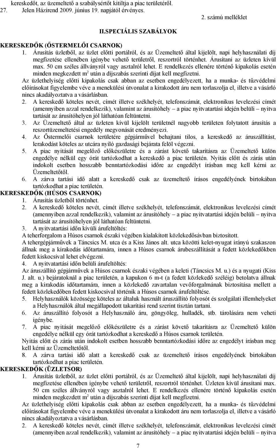 Árusítás üzletből, az üzlet előtti portálról, és az Üzemeltető által kijelölt, napi helyhasználati díj megfizetése ellenében igénybe vehető területről, reszortról történhet.