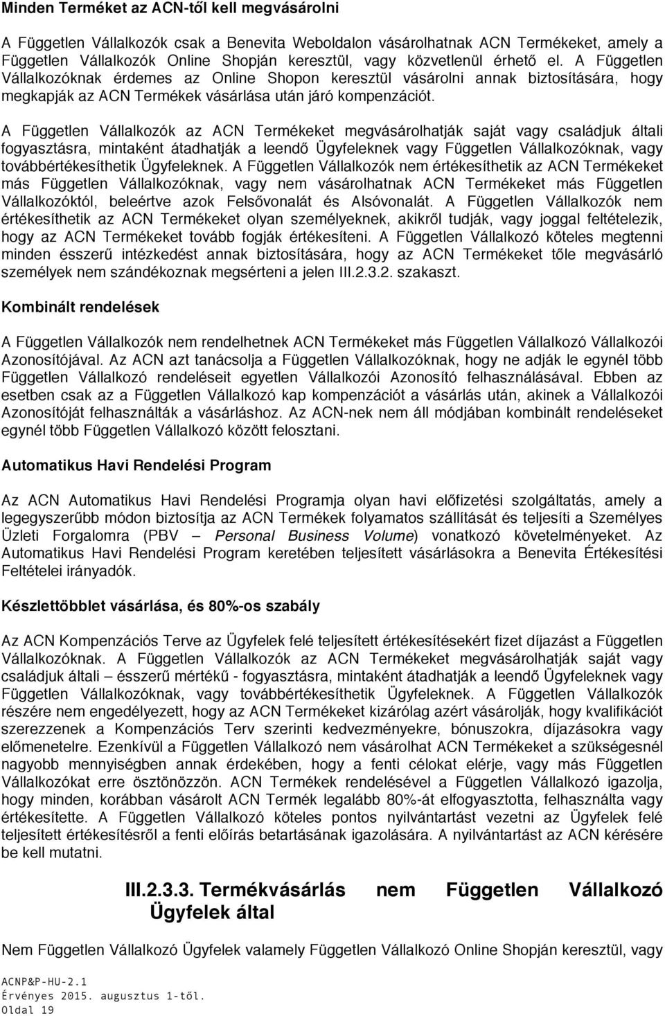 A Független Vállalkozók az ACN Termékeket megvásárolhatják saját vagy családjuk általi fogyasztásra, mintaként átadhatják a leendő Ügyfeleknek vagy Független Vállalkozóknak, vagy továbbértékesíthetik