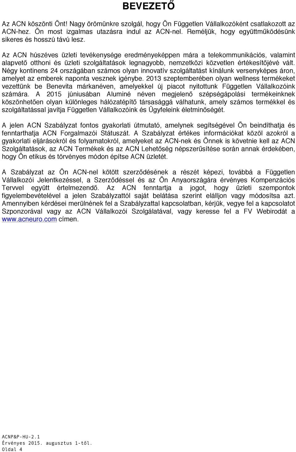 Az ACN húszéves üzleti tevékenysége eredményeképpen mára a telekommunikációs, valamint alapvető otthoni és üzleti szolgáltatások legnagyobb, nemzetközi közvetlen értékesítőjévé vált.