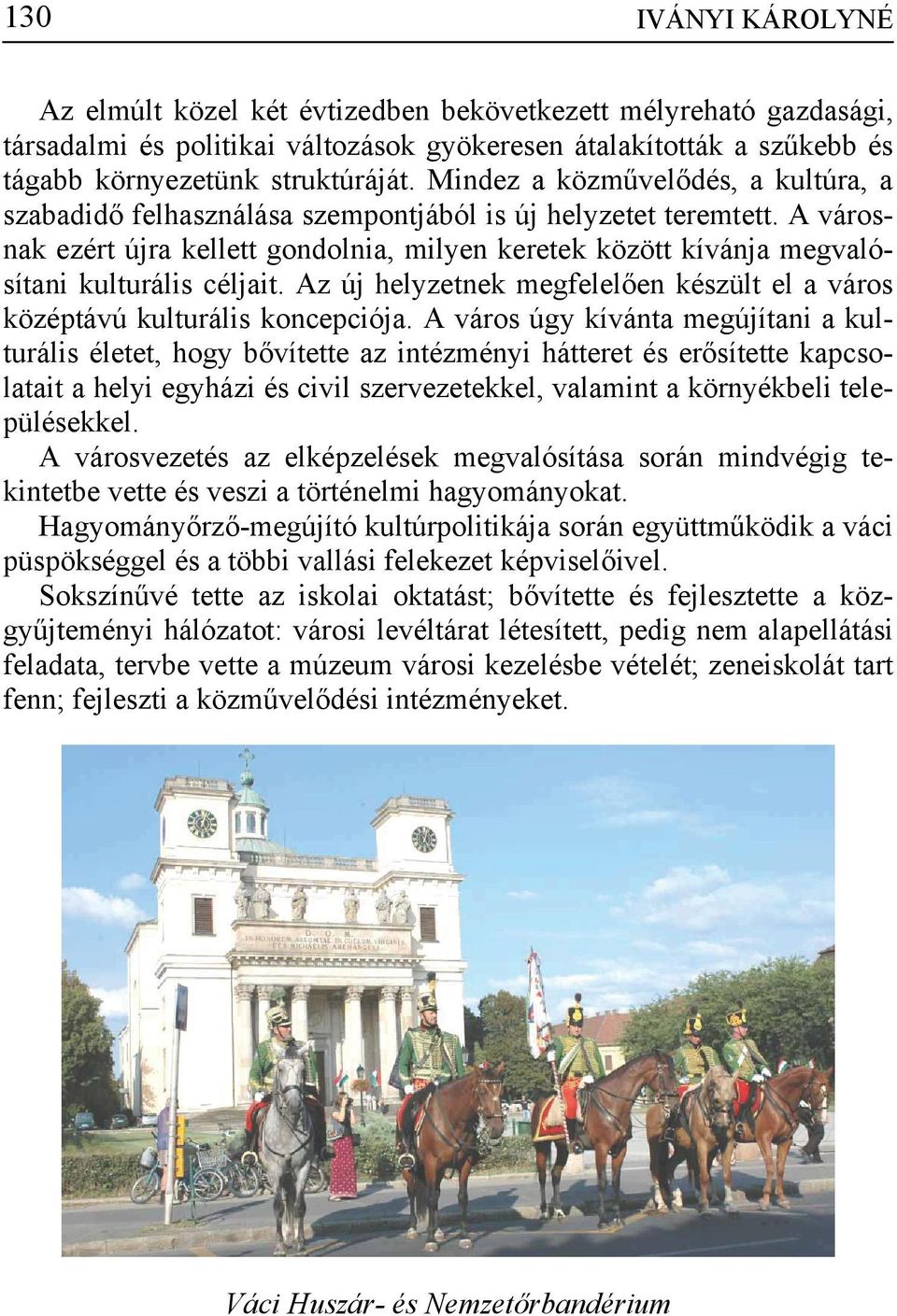 A városnak ezért újra kellett gondolnia, milyen keretek között kívánja megvalósítani kulturális céljait. Az új helyzetnek megfelelően készült el a város középtávú kulturális koncepciója.
