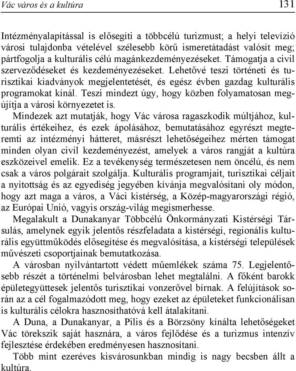 Lehetővé teszi történeti és turisztikai kiadványok megjelentetését, és egész évben gazdag kulturális programokat kínál. Teszi mindezt úgy, hogy közben folyamatosan megújítja a városi környezetet is.