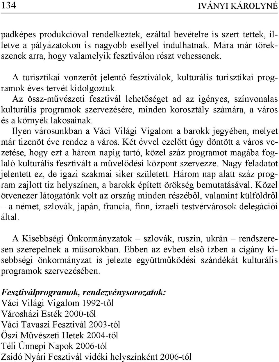 Az össz-művészeti fesztivál lehetőséget ad az igényes, színvonalas kulturális programok szervezésére, minden korosztály számára, a város és a környék lakosainak.
