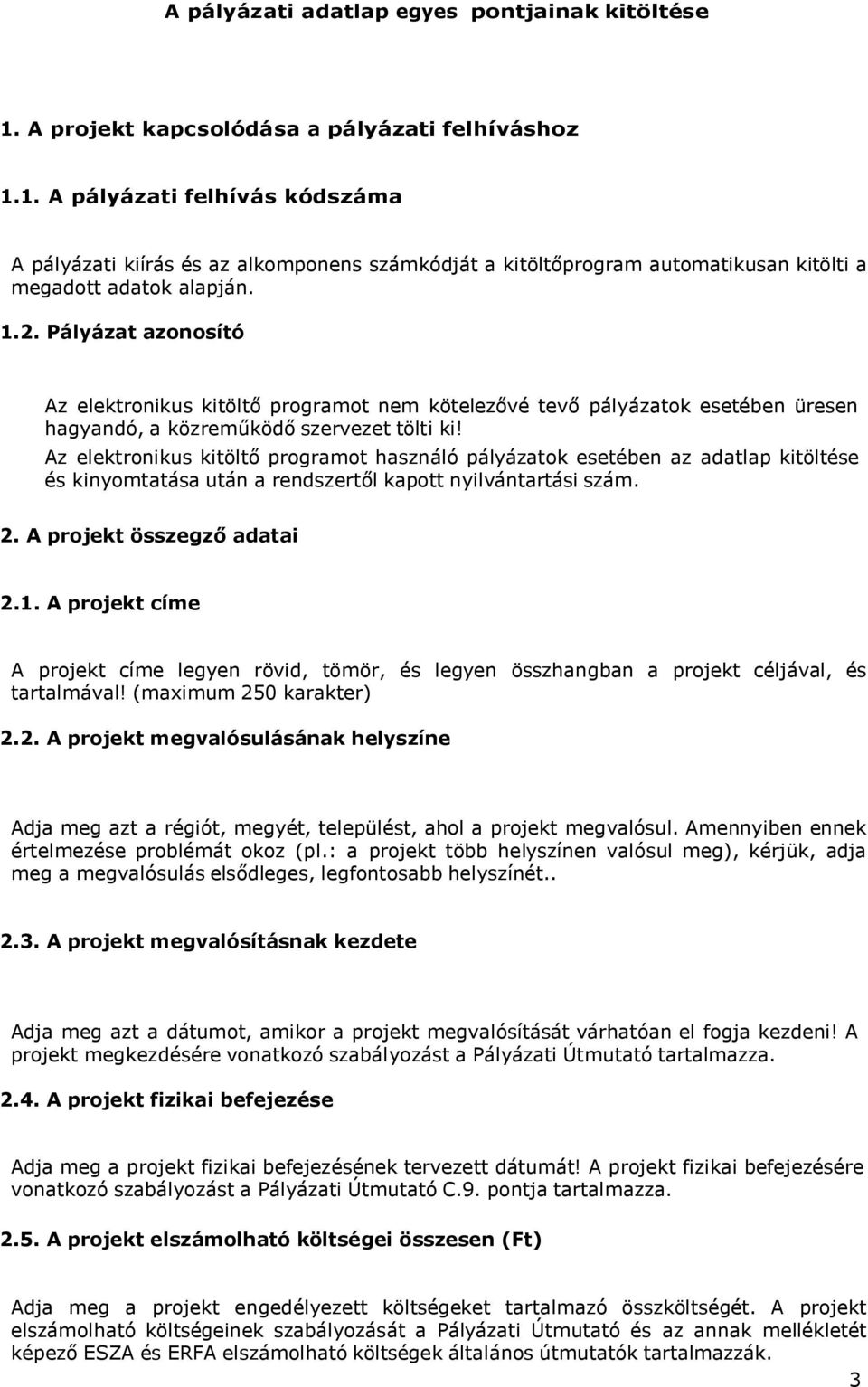 Az elektronikus kitöltő programot használó pályázatok esetében az adatlap kitöltése és kinyomtatása után a rendszertől kapott nyilvántartási szám. 2. A projekt összegző adatai 2.1.